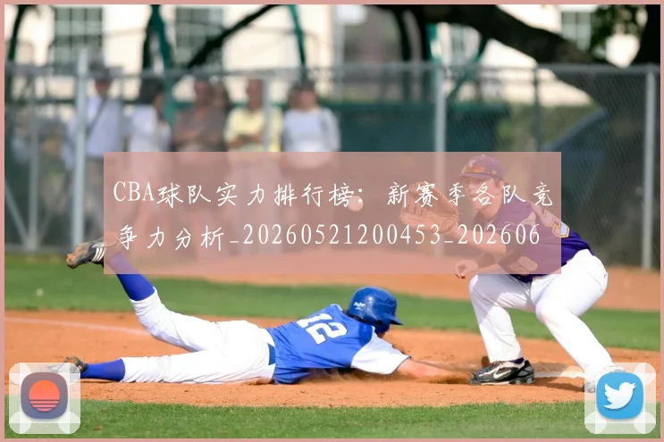CBA球队实力排行榜：新赛季各队竞争力分析_20260521200453_20260606165257