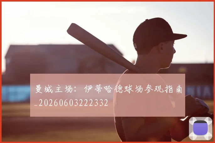 曼城主场:伊蒂哈德球场参观指南_20260603222332